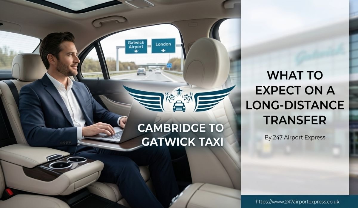 Cambridge to Gatwick Taxi: What to Expect on a Long-Distance Transfer